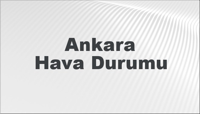 Ankara Hava Durumu | Ankara İçin Bugün, Yarın ve 5 Günlük Hava Durumu Nasıl Olacak? 27 Nisan 2024